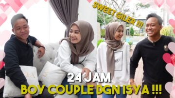 24 JAM BOY COUPLE DENGAN ISYA !!! ISYA NAK BOY JADI CALON SUAMI…