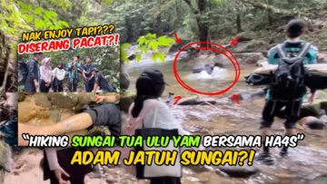 AI TEAM HIKING DI SUNGAI TUA ULU YAM?! TEMPAT HIKING BANYAK PACAT?! ADAM NAZRI JATUH SUNGAI?!!