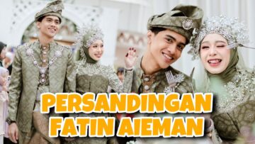 AI TEAM SEDIH FATIN DAH KAHWIN,PERSANDINGAN FATIN & AIEMAN