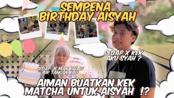 AIMAN BUATKAN KEK MATCHA UNTUK AISYAH ⁉️ SEMPENA BIRTHDAY AISYAH‼️