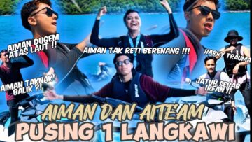 AIMAN DAN AITEAM PUSING 1 LANGKAWI NAIK ‼️HARRY TRAUMA TERCAMPAK DARI JETSKI DI SEBABKAN IRFAN⁉️