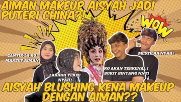 AIMAN MAKEUP AISYAH JADI PUTERI CHINA‼️ AISYAH BLUSHING KENA MAKEUP DENGAN AIMAN⁉️