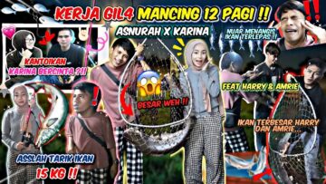 ASNURAH X KARINA !! MANCING IKAN SEBESAR ASSLAH ?!! KANTOIKAN KARINA BERCINTA ?!!