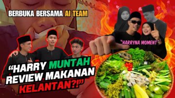 HARRY MUNTAH REVIEW MAKANAN KELANTAN?!! BERBUKA BERSAMA AI TEAM! CURI BARANG RINA LAGI?!