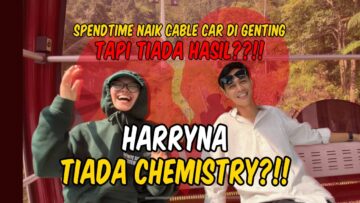 HARRYNA TIADA CHEMISTRY?!! SPENDTIME NAIK CABLE CAR KE GENTING?! TIADA HASIL?!!
