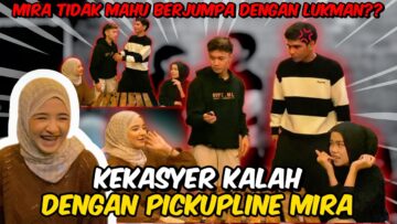 KEKASYER KALAH PICKUPLINE DENGAN MIRA?MIRA TAK NAK JUMPA LUKMAN