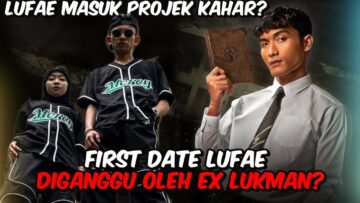 LUFAE MASUK PROJEK KAHAR,FAE HELES DIGANGGU EX SEMASA DATING