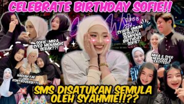 MIRA SYER CELEBRATE BIRTHDAY SOMEONE SPECIAL‼️ SOFIE MENANGIS SEBAK ⁉️ UNA FAE SYAHMIE BUAT KECOH ⁉️