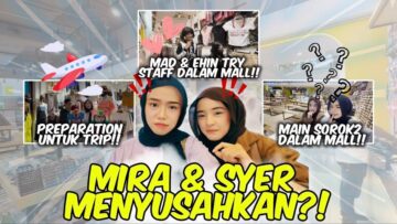 PERSIAPAN PALING PELIK UNTUK TRIP KE…. MIRA N SYER SOROK DALAM MALL SAMPAI KENA MARAH?!!