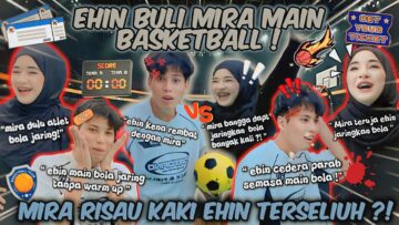 PRANK MIRA KAKI EHIN PATAH ! ACURA BERMAIN BASKETBALL  ! HARI HARI TERAKHIR EHIN & MIRA