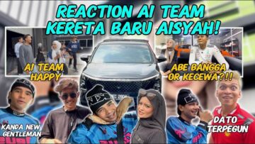 REACTION AI TEAM KERETA BARU AISYAH❗️ABE KECEWA ATAU BANGGA❗️