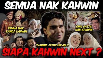 SIAPA KAHWIN NEXT !! SEMUA G4DUH NAK KAHWIN DULU !!