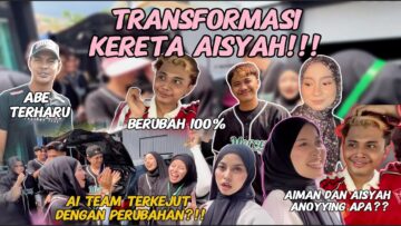 TRANSFORMASI KERETA AISYAH!!! AI TEAM BANGGA!!! AIMAN AISYAH ANNOYING???