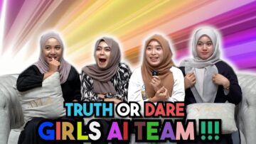 TRUTH OR DARE 4 GADIS AI TEAM !!! BETUL BETUL JUJUR…