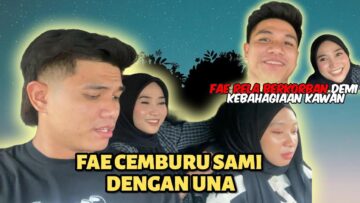 UNA MENJADI KAWAN ADALAH MAUT !! FAE MERAJUK DAN BAWA DIRI..