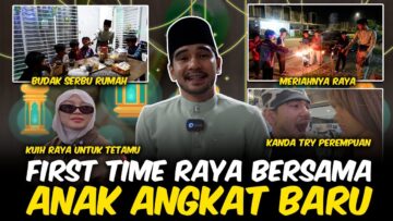 FIRST TIME RAYA MERIAH MACAM NI !! ANAK ANGKAT BAHARU !!