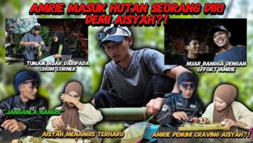 MASUK HUTAN SEMATA – MATA UNTUK LUNASKAN KEINGINAN ICAH ?! DAN MENJADI PUNCA KEPADA TANGISAN ?!