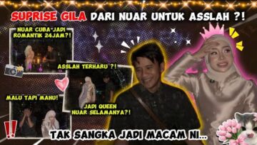 SUPRISE ROMANTIK NUAR UNTUK ASSLAH… TAK SANGKA JADI MACAM NI!