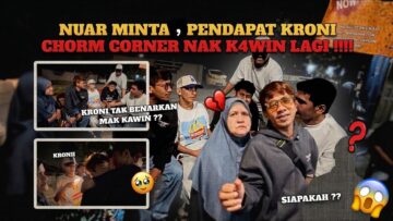 CHORM CORNER NAK IKUT NUAR PERGI LEPAK ‼️ NUAR NAK MINTA CADANGAN KRONI CHORM CORNER NAK KAWIN LAG1