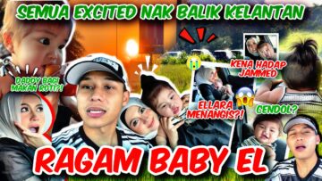 RAGAM BABY EL BALIK RAYA !! BABY EL CULTURE SHOCKS ??
