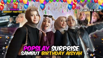 SURPRISE BIRTHDAY ECAH GONE WRONG??!! HADIAH TERINDAH DARI POPSLAY!!
