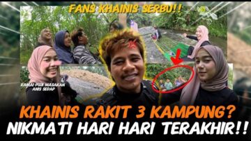 CONTENT TUMPAH GULA ‼️ KHAINIS TERJAH 3 KAMPUNG ⁉️ NIKMATI HARI HARI TERAKHIR BERSAMA 🙏🏻
