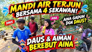 MANDI AIR TERJUN BERSAMA 4 SEKAWAN!🌊 DAUS & AIMAN BEREBUT AINA?